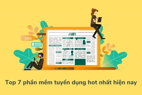 7 phần mềm tuyển dụng hot nhất hiện nay