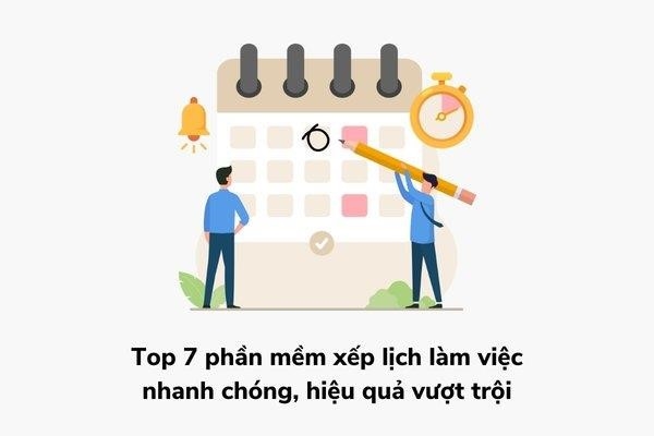 7 phần mềm xếp lịch làm việc nhanh chóng, hiệu quả vượt trội