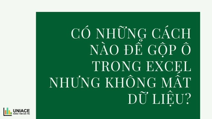 Có những cách nào để gộp ô trong excel nhưng không mất dữ liệu?